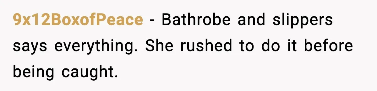9x12BoxofPeace - Bathrobe and slippers says everything. She rushed to do it before being caught.