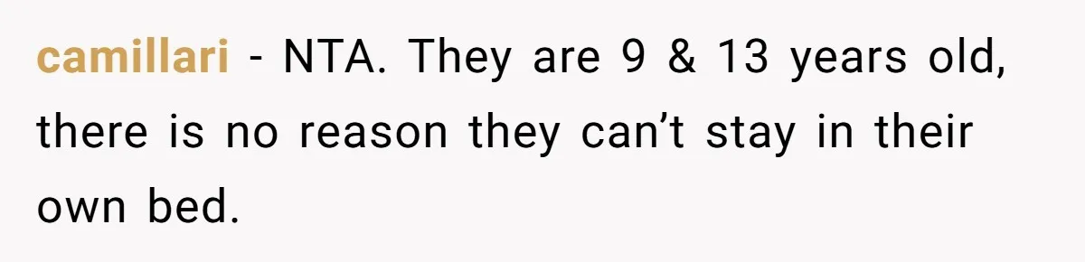 camillari − NTA. They are 9 & 13 years old, there is no reason they can’t stay in their own bed.