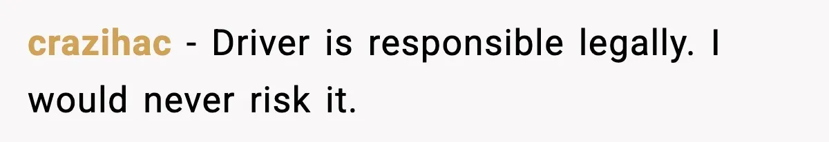 crazihac - Driver is responsible legally. I would never risk it.