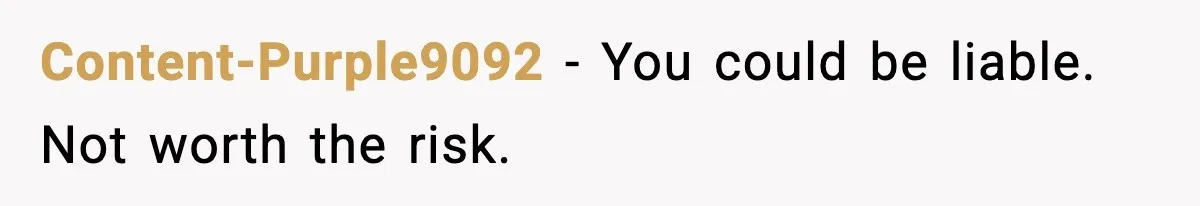 Content-Purple9092 - You could be liable. Not worth the risk.