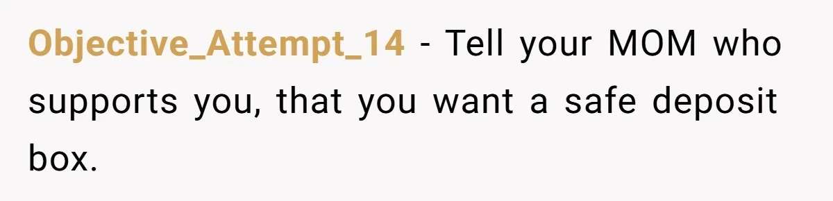 Objective_Attempt_14 − Tell your MOM who supports you, that you want a safe deposit box.