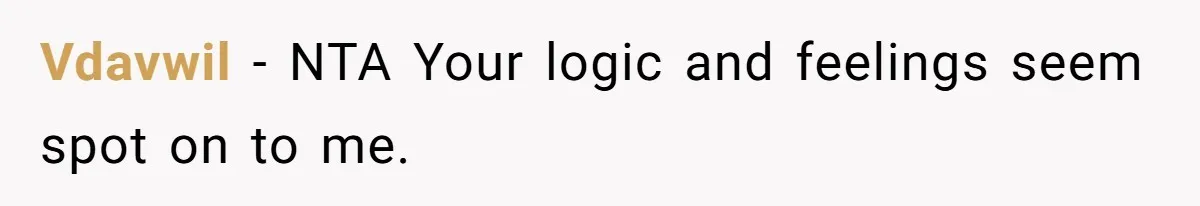 Vdavwil − NTA Your logic and feelings seem spot on to me.