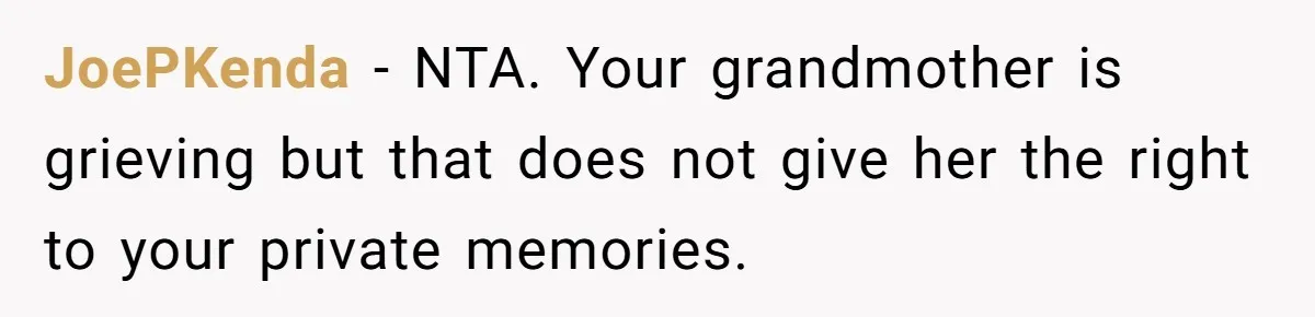 JoePKenda − NTA. Your grandmother is grieving but that does not give her the right to your private memories.
