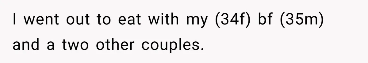 I went out to eat with my (34f) bf (35m) and a two other couples.
