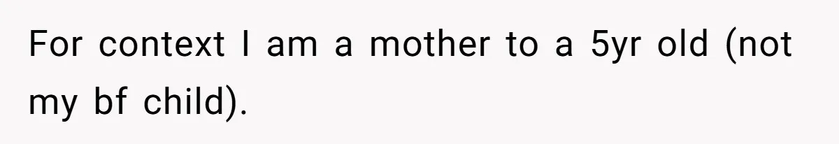 For context I am a mother to a 5yr old (not my bf child).