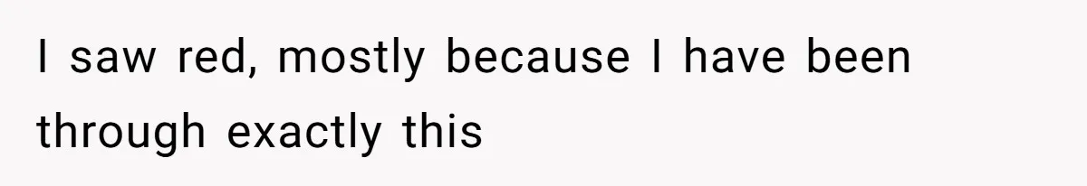 I saw red, mostly because I have been through exactly this