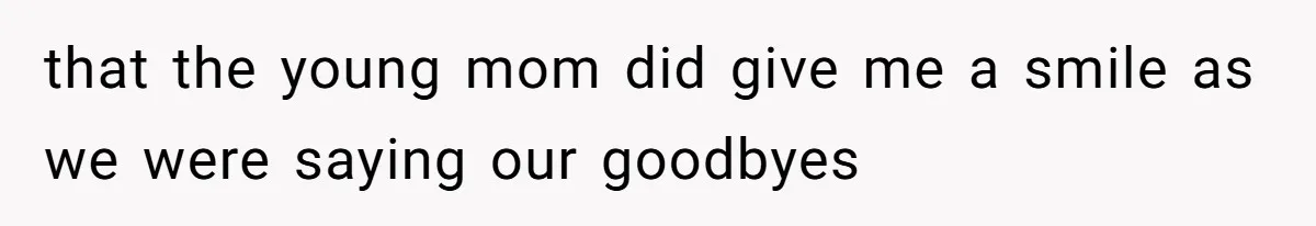 that the young mom did give me a smile as we were saying our goodbyes