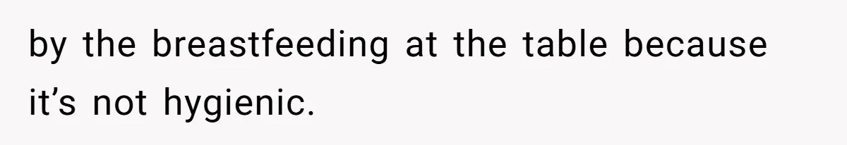 by the breastfeeding at the table because it’s not hygienic.