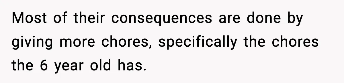 Man Gives His Stay-at-Home Wife a Performance Review and the Internet Loses It Most of their consequences are done by giving more chores, specifically the chores the 6 year old has.