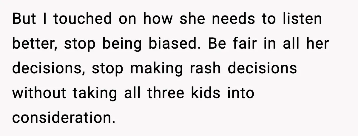 Man Gives His Stay-at-Home Wife a Performance Review and the Internet Loses It But I touched on how she needs to listen better, stop being biased. Be fair in all her decisions, stop making rash decisions without taking all three kids into consideration.