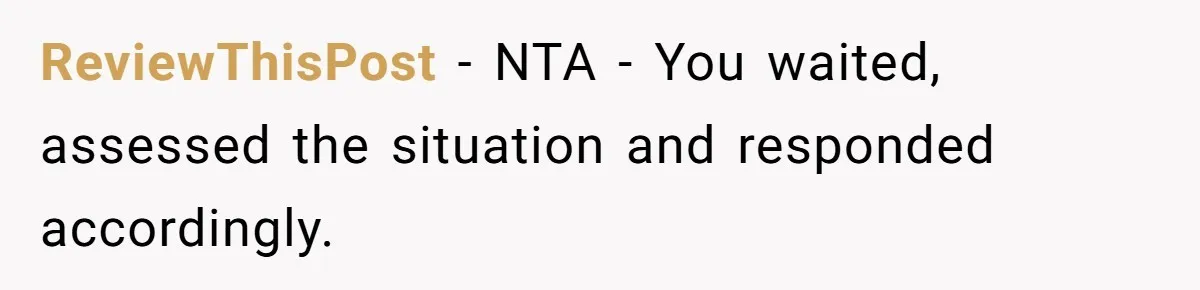ReviewThisPost − NTA - You waited, assessed the situation and responded accordingly.