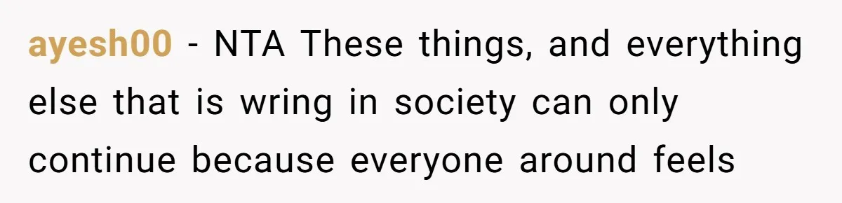 ayesh00 − NTA These things, and everything else that is wring in society can only continue because everyone around feels