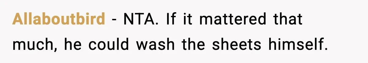 Allaboutbird - NTA. If it mattered that much, he could wash the sheets himself.