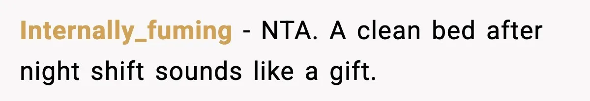 Internally_fuming - NTA. A clean bed after night shift sounds like a gift.