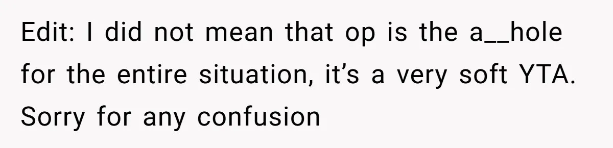 Edit: I did not mean that op is the a__hole for the entire situation, it’s a very soft YTA. Sorry for any confusion