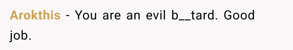 Arokthis − You are an evil b__tard. Good job.