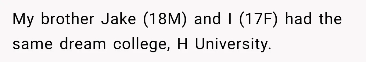 My brother Jake (18M) and I (17F) had the same dream college, H University.