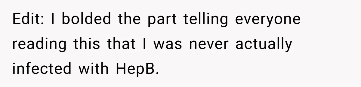 Edit: I bolded the part telling everyone reading this that I was never actually infected with HepB.