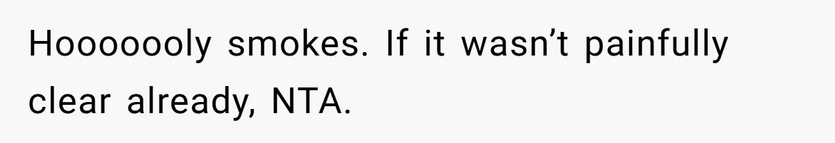 Hooooooly smokes. If it wasn’t painfully clear already, NTA.
