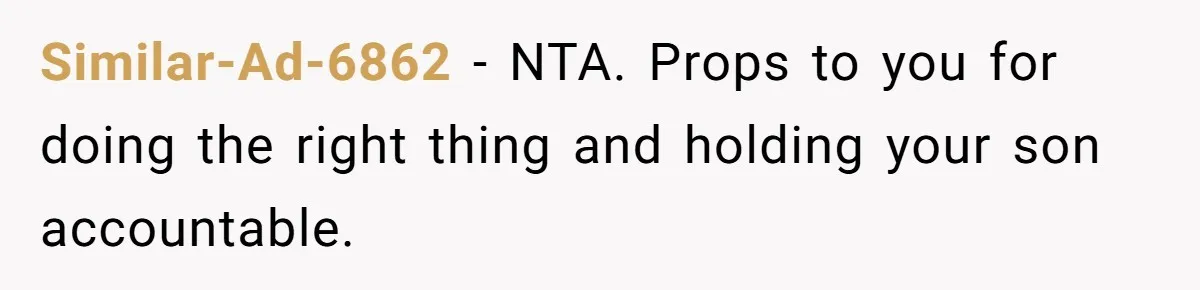 Similar-Ad-6862 − NTA. Props to you for doing the right thing and holding your son accountable.