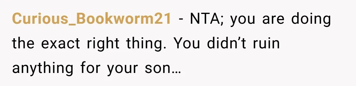 Curious_Bookworm21 − NTA; you are doing the exact right thing. You didn’t ruin anything for your son…