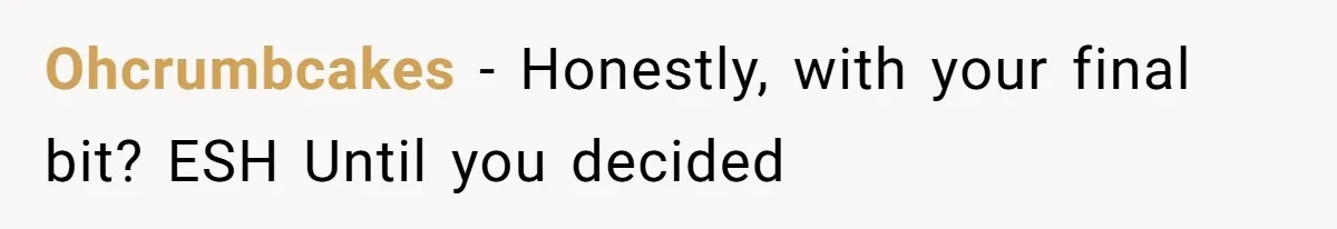 Ohcrumbcakes − Honestly, with your final bit? ESH Until you decided