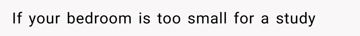 If your bedroom is too small for a study