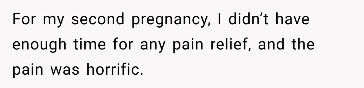 Woman Carrying Her BIL’s Baby Refuses Unmedicated Water Birth, Now Everyone’s Furious For my second pregnancy, I didn’t have enough time for any pain relief, and the pain was horrific.
