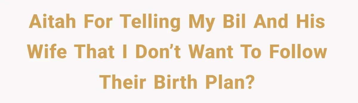Woman Carrying Her BIL’s Baby Refuses Unmedicated Water Birth, Now Everyone’s Furious AITAH for telling my BIL and his wife that I don’t want to follow their birth plan?