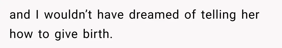 Woman Carrying Her BIL’s Baby Refuses Unmedicated Water Birth, Now Everyone’s Furious and I wouldn’t have dreamed of telling her how to give birth.