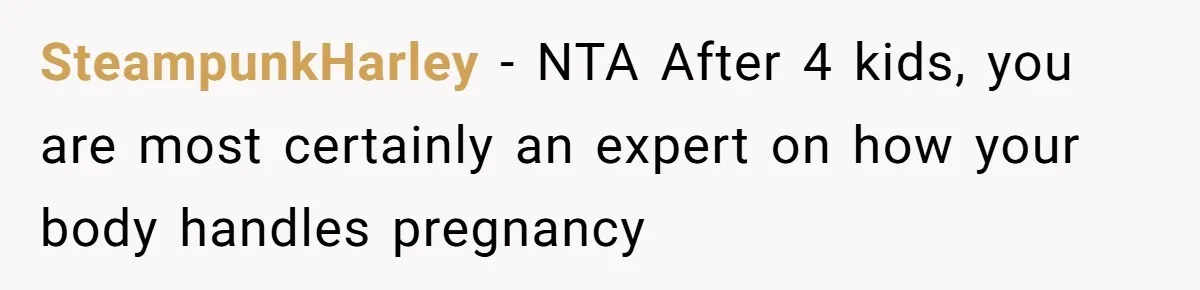 Woman Carrying Her BIL’s Baby Refuses Unmedicated Water Birth, Now Everyone’s Furious SteampunkHarley − NTA After 4 kids, you are most certainly an expert on how your body handles pregnancy