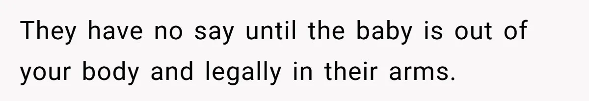 Woman Carrying Her BIL’s Baby Refuses Unmedicated Water Birth, Now Everyone’s Furious They have no say until the baby is out of your body and legally in their arms.