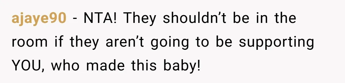 Woman Carrying Her BIL’s Baby Refuses Unmedicated Water Birth, Now Everyone’s Furious ajaye90 − NTA! They shouldn’t be in the room if they aren’t going to be supporting YOU, who made this baby!