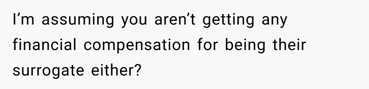 Woman Carrying Her BIL’s Baby Refuses Unmedicated Water Birth, Now Everyone’s Furious I’m assuming you aren’t getting any financial compensation for being their surrogate either?