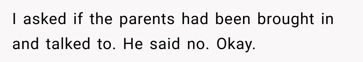 Dad Explains Legal Consequences To His Son After School Ignores Bullying, Forcing Principal To Finally Take Action I asked if the parents had been brought in and talked to. He said no. Okay.