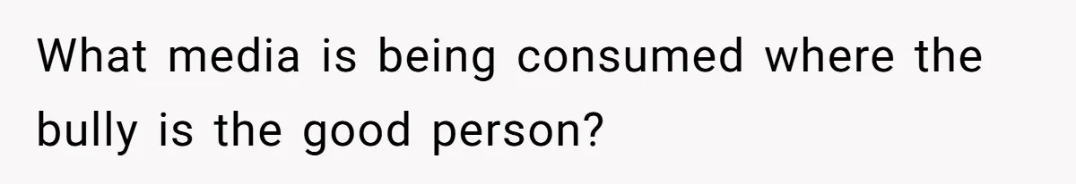 Dad Explains Legal Consequences To His Son After School Ignores Bullying, Forcing Principal To Finally Take Action What media is being consumed where the bully is the good person?