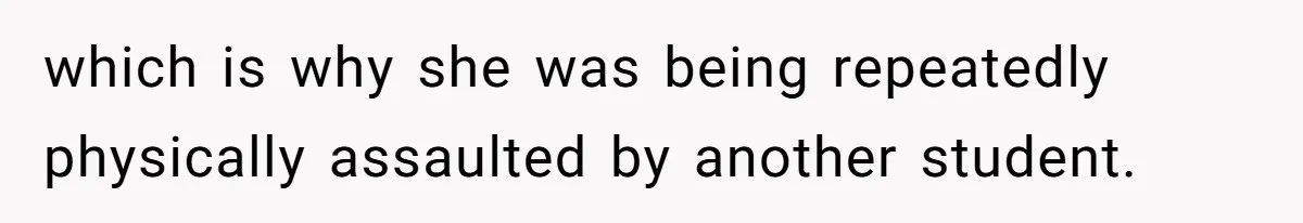 Dad Explains Legal Consequences To His Son After School Ignores Bullying, Forcing Principal To Finally Take Action which is why she was being repeatedly physically assaulted by another student.