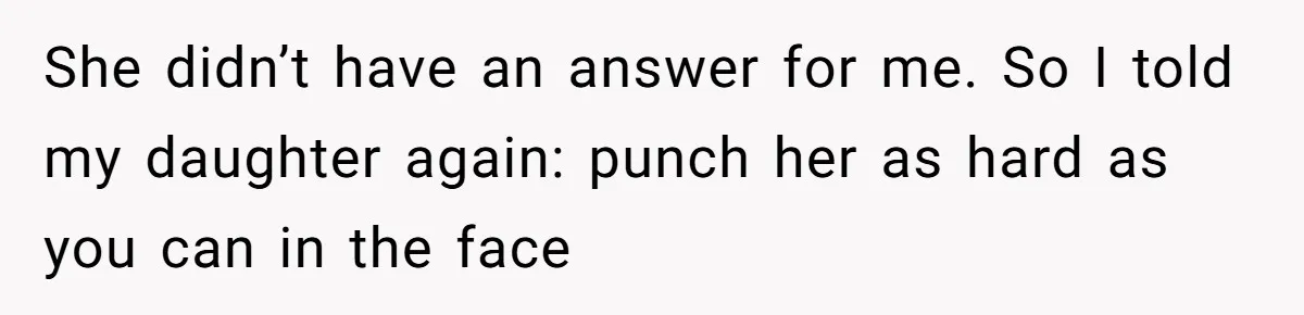 Dad Explains Legal Consequences To His Son After School Ignores Bullying, Forcing Principal To Finally Take Action She didn’t have an answer for me. So I told my daughter again: punch her as hard as you can in the face