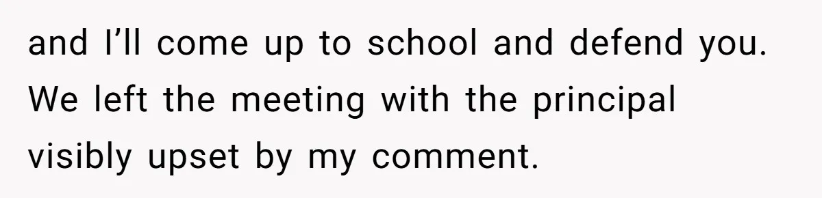 Dad Explains Legal Consequences To His Son After School Ignores Bullying, Forcing Principal To Finally Take Action and I’ll come up to school and defend you. We left the meeting with the principal visibly upset by my comment.