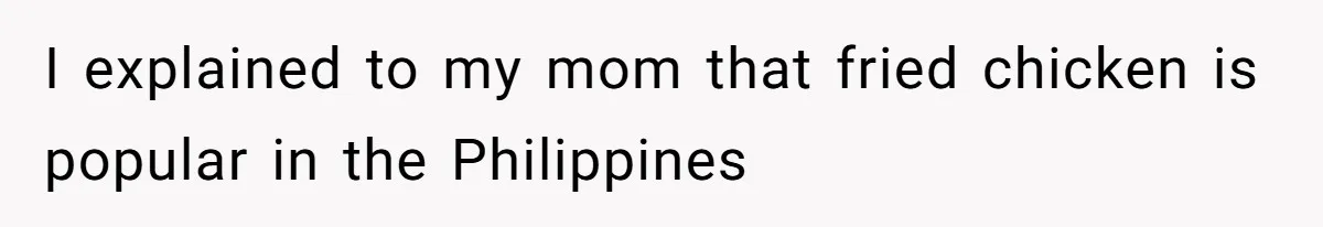 Man Demands His Mom Apologize After She Explodes At His Girlfriend Over Fried Chicken And Accuses Her Of Being Racist I explained to my mom that fried chicken is popular in the Philippines