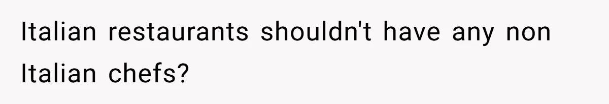 Man Demands His Mom Apologize After She Explodes At His Girlfriend Over Fried Chicken And Accuses Her Of Being Racist Italian restaurants shouldn't have any non Italian chefs?
