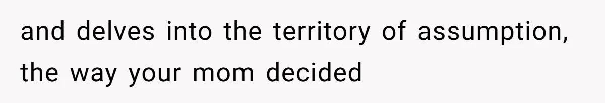 Man Demands His Mom Apologize After She Explodes At His Girlfriend Over Fried Chicken And Accuses Her Of Being Racist and delves into the territory of assumption, the way your mom decided