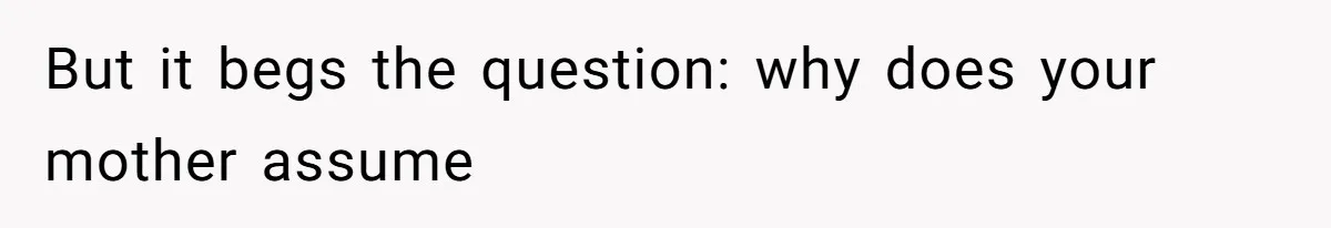 Man Demands His Mom Apologize After She Explodes At His Girlfriend Over Fried Chicken And Accuses Her Of Being Racist But it begs the question: why does your mother assume