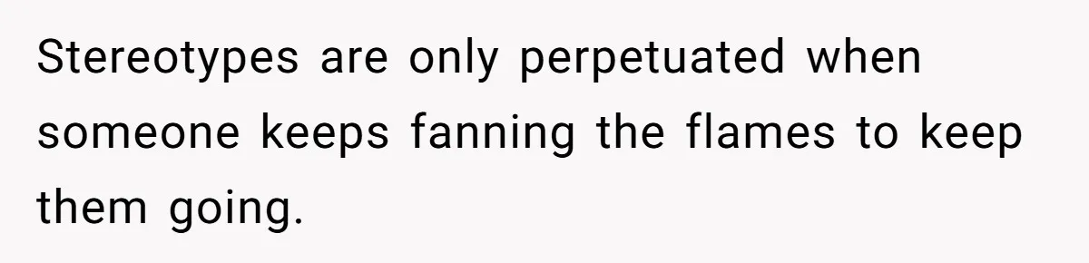 Man Demands His Mom Apologize After She Explodes At His Girlfriend Over Fried Chicken And Accuses Her Of Being Racist Stereotypes are only perpetuated when someone keeps fanning the flames to keep them going.