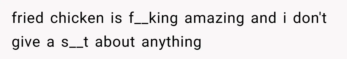 Man Demands His Mom Apologize After She Explodes At His Girlfriend Over Fried Chicken And Accuses Her Of Being Racist fried chicken is f__king amazing and i don't give a s__t about anything