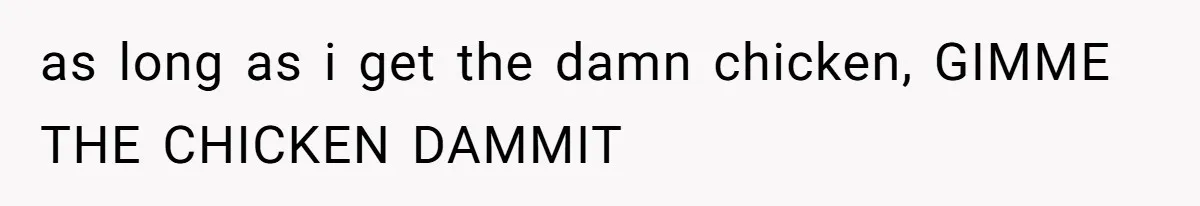 Man Demands His Mom Apologize After She Explodes At His Girlfriend Over Fried Chicken And Accuses Her Of Being Racist as long as i get the damn chicken, GIMME THE CHICKEN DAMMIT