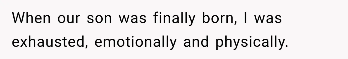 When our son was finally born, I was exhausted, emotionally and physically.