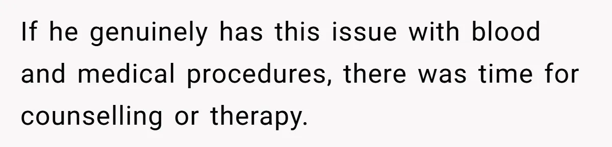 If he genuinely has this issue with blood and medical procedures, there was time for counselling or therapy.