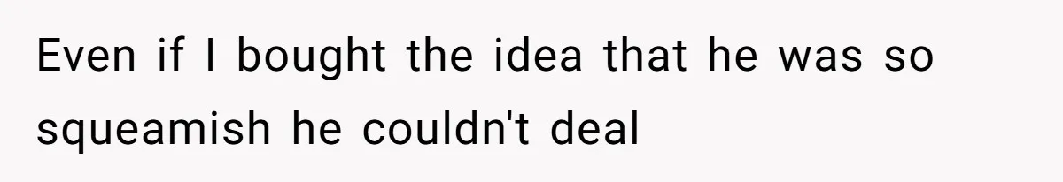 Even if I bought the idea that he was so squeamish he couldn't deal