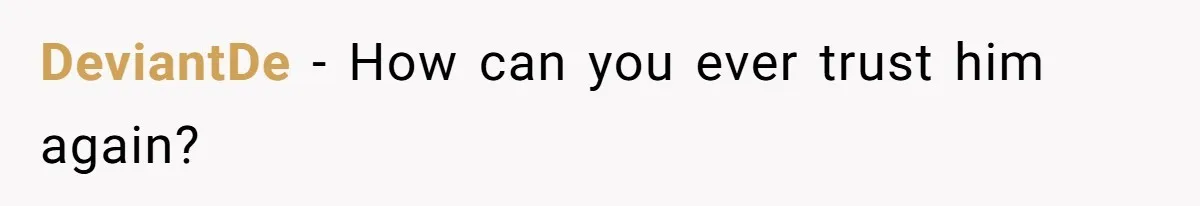 DeviantDe − How can you ever trust him again?
